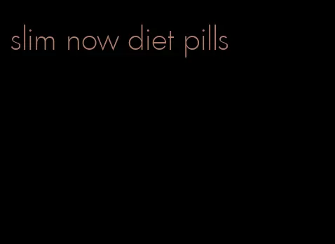 slim now diet pills