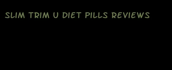 slim trim u diet pills reviews