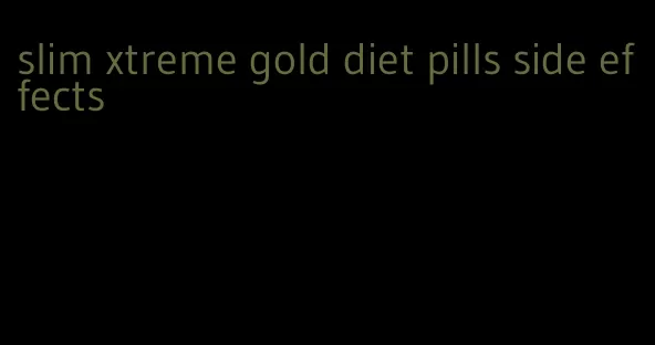 slim xtreme gold diet pills side effects