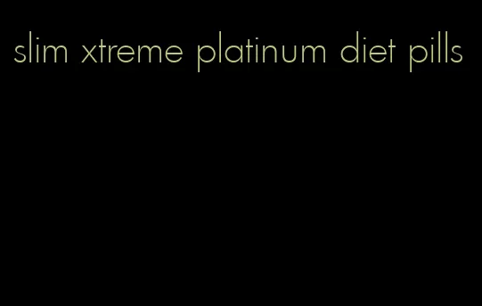 slim xtreme platinum diet pills