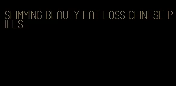 slimming beauty fat loss chinese pills