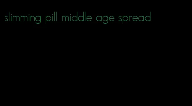 slimming pill middle age spread