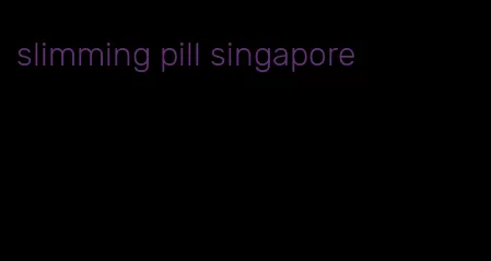 slimming pill singapore