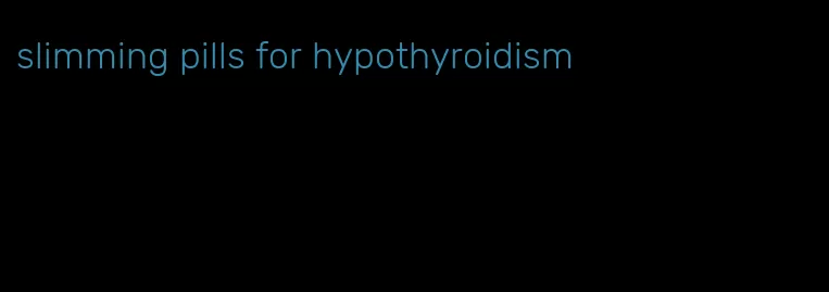slimming pills for hypothyroidism