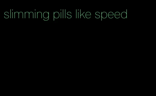 slimming pills like speed