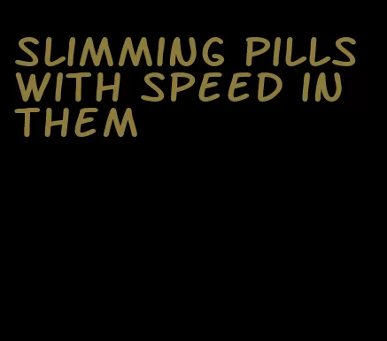 slimming pills with speed in them