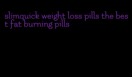 slimquick weight loss pills the best fat burning pills