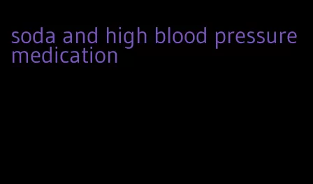 soda and high blood pressure medication