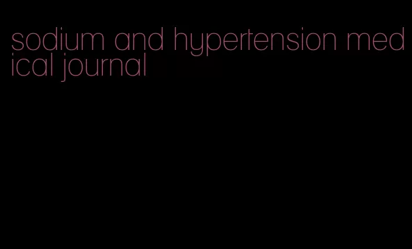 sodium and hypertension medical journal