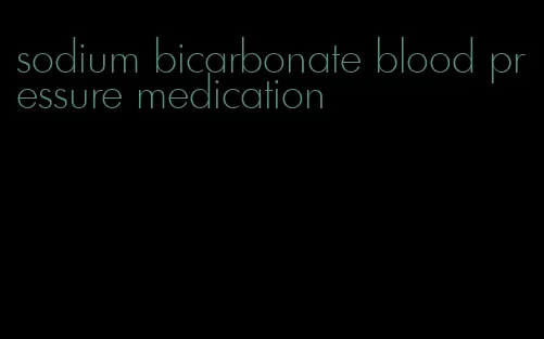 sodium bicarbonate blood pressure medication