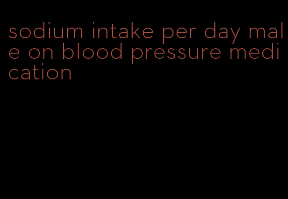 sodium intake per day male on blood pressure medication