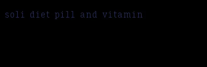 soli diet pill and vitamin