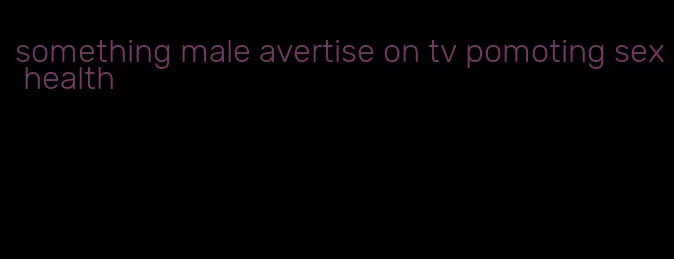 something male avertise on tv pomoting sex health