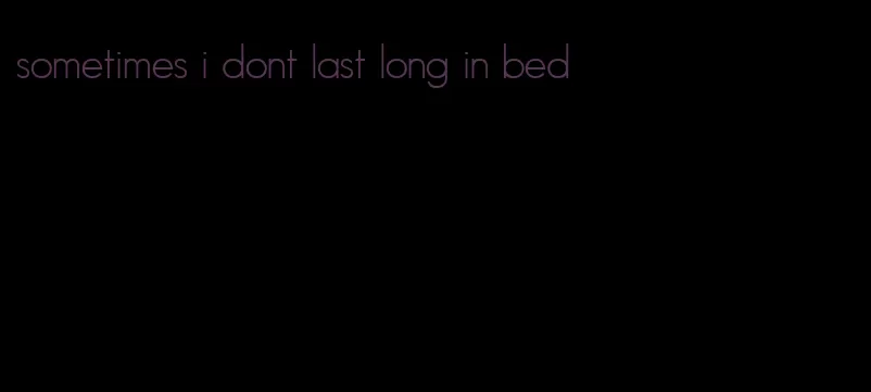 sometimes i dont last long in bed