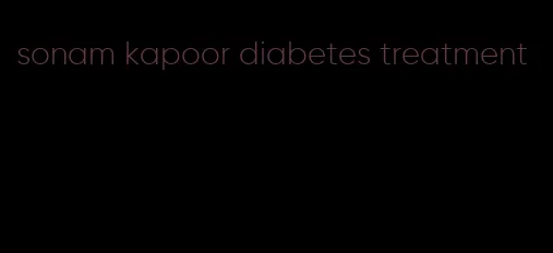 sonam kapoor diabetes treatment