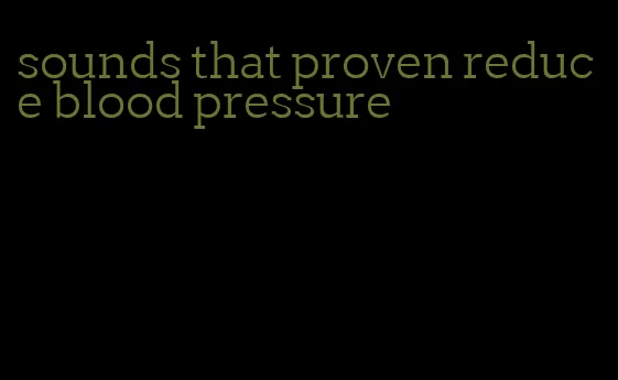 sounds that proven reduce blood pressure