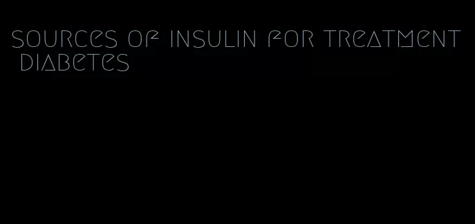 sources of insulin for treatment diabetes