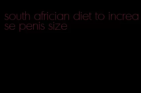 south africian diet to increase penis size