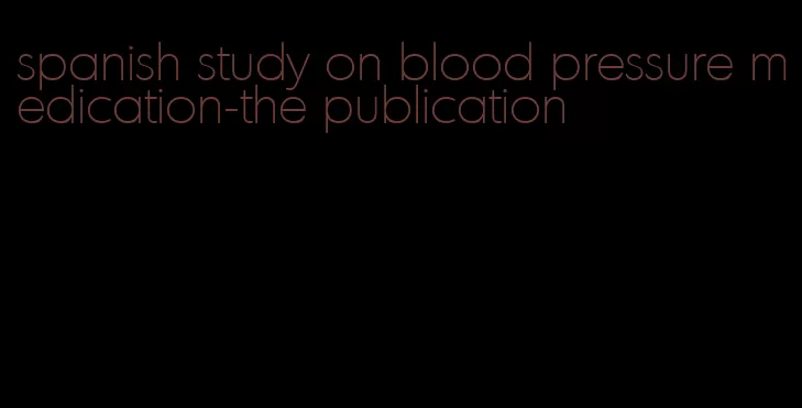 spanish study on blood pressure medication-the publication