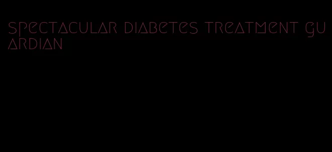 spectacular diabetes treatment guardian
