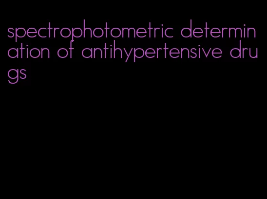 spectrophotometric determination of antihypertensive drugs