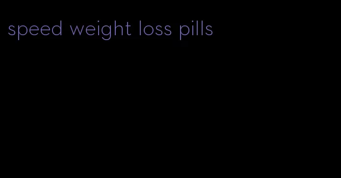 speed weight loss pills