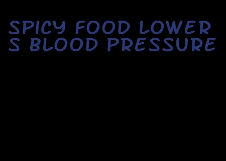 spicy food lowers blood pressure