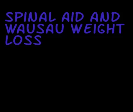 spinal aid and wausau weight loss