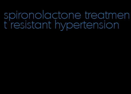spironolactone treatment resistant hypertension