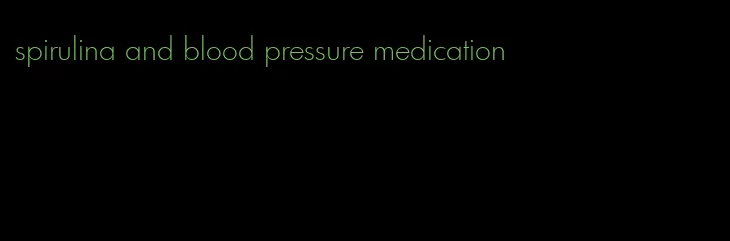 spirulina and blood pressure medication