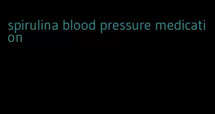 spirulina blood pressure medication