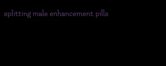 splitting male enhancement pills