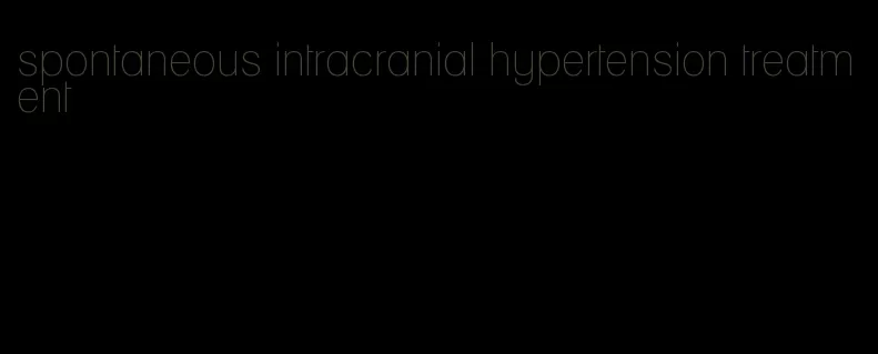 spontaneous intracranial hypertension treatment