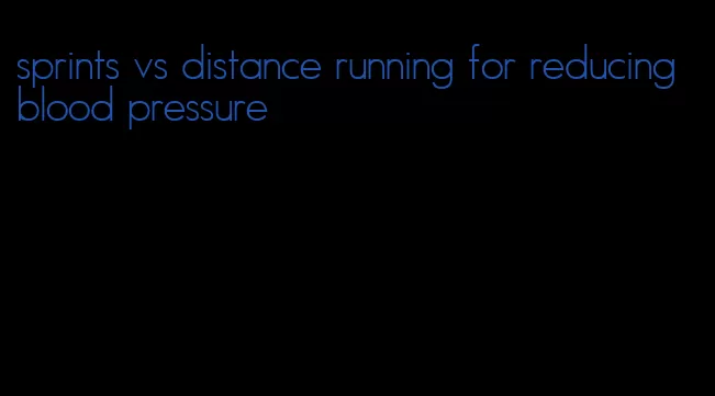 sprints vs distance running for reducing blood pressure