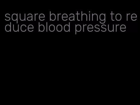 square breathing to reduce blood pressure