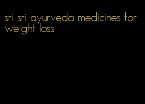 sri sri ayurveda medicines for weight loss