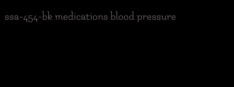 ssa-454-bk medications blood pressure