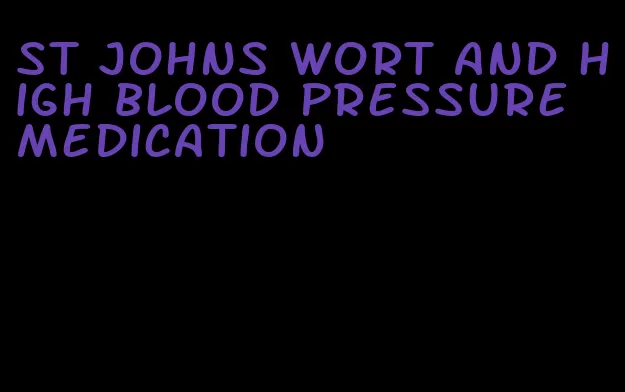 st johns wort and high blood pressure medication