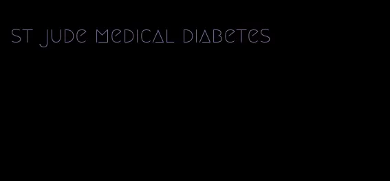 st jude medical diabetes