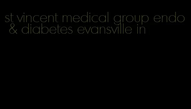 st vincent medical group endo & diabetes evansville in