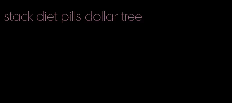 stack diet pills dollar tree