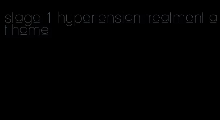stage 1 hypertension treatment at home