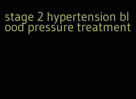 stage 2 hypertension blood pressure treatment