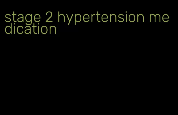 stage 2 hypertension medication