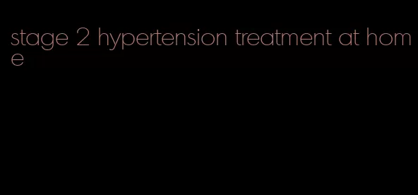 stage 2 hypertension treatment at home