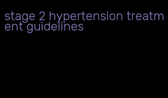 stage 2 hypertension treatment guidelines