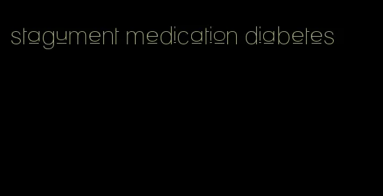 stagument medication diabetes