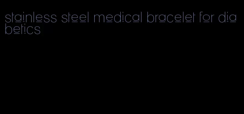 stainless steel medical bracelet for diabetics