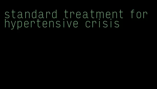 standard treatment for hypertensive crisis