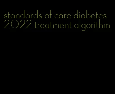 standards of care diabetes 2022 treatment algorithm